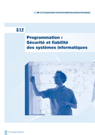 .1.2 Programmation : Sécurité et fiabilité des systèmes informatiques




                  3.1.2
                                  Programmation	:	
                                  Sécurité	et	fiabilité		
                                  des	systèmes	informatiques




48   Plan stratégique 2008-2012
 