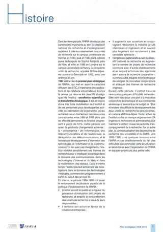 H   istoire

              Dans la même période, l’INRIA développe des        •    il augmente son ouverture en encou-
              partenariats importants au sein du dispositif           rageant résolument la mobilité de ses
              national de recherche et d’enseignement                 chercheurs et ingénieurs et en ouvrant
              supérieur. Il crée successivement des unités            plus largement son recrutement à des
              de recherche sur le campus universitaire de             candidats extérieurs ;
              Rennes en 1980, puis en 198 dans la toute         • il amplifie ses partenariats au sein du dispo-
              jeune technopole de Sophia Antipolis près               sitif national de recherche en augmen-
              de Nice, et enfin en 198 en Lorraine sur le            tant le nombre de projets de recherche
              campus universitaire de Nancy. La cinquième             communs avec d’autres établissements
              unité de recherche, appelée Rhône-Alpes,                et en lançant la formule très appréciée
              est ouverte à Grenoble en 1992, avec une                des « actions de recherche coopérative »,
              antenne à Lyon.                                         ouvertes à des équipes extérieures pour
              1994 est l’année du premier plan stratégique            développer de nouvelles coopérations
              de l’INRIA, qui met en avant le caractère               et attaquer des thèmes de recherche
              diffusant des STIC, l’importance des applica-           originaux.
              tions et des relations industrielles et énonce     Durant cette période, l’institut traverse
              la devise qui résume les objectifs stratégi-       néanmoins quelques difficultés sérieuses.
              ques de l’institut : excellence scientifique       Elles sont liées pour une part à la mauvaise
              et transfert technologique. Il est à l’origine     conjoncture économique et aux contraintes
              d’une très forte mobilisation de l’institut et     sévères qui s’exercent sur le budget de l’État
              de ses personnels pour développer les acti-        et rendent très difficile le développement des
              vités de valorisation de la recherche, ce qui      deux unités de recherche les plus récentes,
              se traduit par un doublement des ressources        en Lorraine et Rhône-Alpes. Toute l’action de
              contractuelles entre 1994 et 1999 alors que        l’institut souffre du manque de personnels ITA
              les effectifs permanents de l’institut progres-    (ingénieurs, techniciens et administratifs) pour
              sent à peine de 10 %. Cette période voit           maintenir à un bon niveau les activités d’ac-
              aussi de profonds changements externes :           compagnement de la recherche. Sur un autre
              la « convergence » de l’informatique, des          plan, la contractualisation des laboratoires de
              télécommunications et de l’audiovisuel, la         recherche des universités et du CNRS, vers
              dérégulation des télécommunications, et le         1995-199, crée quelques tensions entre
              fantastique développement d’Internet et des        l’INRIA et ces établissements du fait des
              technologies de l’information et de la commu-      difficultés à accommoder cette structuration
              nication. En lien avec ces changements, l’ins-     en laboratoires avec l’organisation de l’INRIA
              titut infléchit sensiblement ses thèmes de         en équipes-projets de plus petite taille.
              recherche pour s’impliquer davantage dans
              le domaine des communications, dans les
              technologies d’Internet et du Web et dans
              la modélisation des réseaux. Dans le même
              temps, l’institut poursuit activement ses inves-
              tigations dans le domaine des technologies
              médicales, commencées progressivement à
              partir du début des années 90.
              En interne, la période 1984-199 voit aussi
              le renforcement de plusieurs aspects de la
              politique d’établissement de l’INRIA :
              • l’institut accroît la qualité et la rigueur du
                  processus d’évaluation des projets de
                  recherche, et amplifie le renouvellement
                  des projets de recherche et celui de leurs
                  responsables ;
              • il renforce son action en faveur de la
                  création d’entreprises ;




                                                                            Plan stratégique 2008-2012       7
 