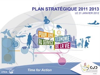 PLAN STRATÉGIQUE 2011 2013
                          LE 31 JANVIER 2012




UTICA
        Time for Action
                                       Tunisie
 