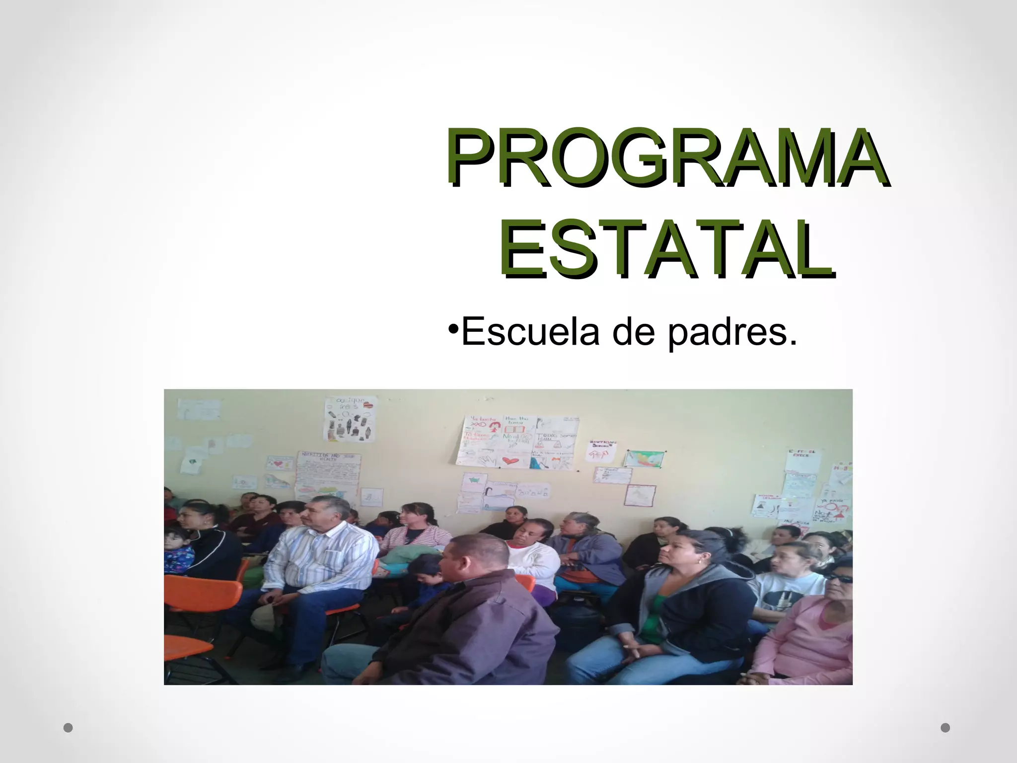 PROGRAMAPROGRAMA
ESTATALESTATAL
•Escuela de padres.
 