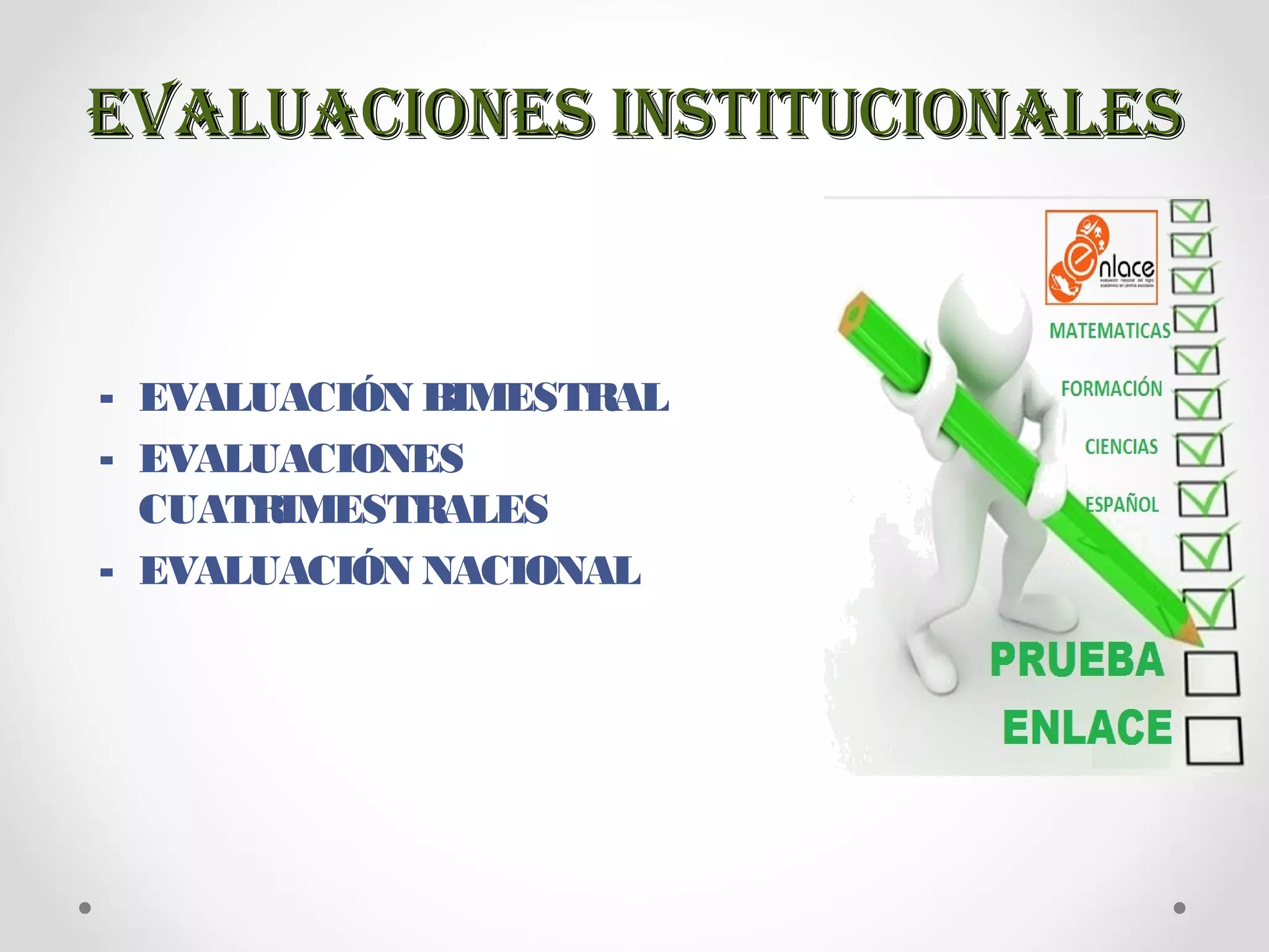 EVALUACIONES INSTITUCIONALESEVALUACIONES INSTITUCIONALES
- EVALUACIÓN BIMESTRAL
- EVALUACIONES
CUATRIMESTRALES
- EVALUACIÓN NACIONAL
 