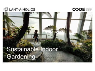 Sustainable Indoor
Gardening
LANT-A-HOLICS
 
