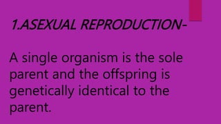 5 TYPES OF ASEXUAL REPRODUCTION
1. Vegetative Reproduction
2. Fission
3. Budding
4. Spore Formation
5. Regeneration
 