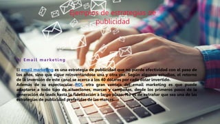 Dr.
Ernesto
Manfredi
Gagliuffi
Ejemplos de estrategias de
publicidad
1 ) E m a i l m a r k e t i n g
El email marketing es...