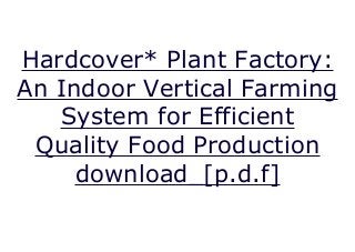 Hardcover* Plant Factory:
An Indoor Vertical Farming
System for Efficient
Quality Food Production
download_[p.d.f]
Plant Factory: An Indoor Vertical Farming System for Efficient Quality Food Production, Bay Plant Factory: An Indoor Vertical Farming System for Efficient Quality Food Production provides information on a field that is helping to offset the threats that unusual weather and shortages of land and natural resources bring to the food supply. As alternative options are needed to ensure adequate and efficient production of food, this book represents the only available resource to take a practical approach to the planning, design, and implementation of plant factory (PF) practices to yield food crops. The PF systems described in this book are based on a plant production system with artificial (electric) lights and include case studies providing lessons learned and best practices from both industrial and crop specific programs. With insights into the economics as well as the science of PF programs, this book is ideal for those in academic as well as industrial settings. * Provides full-scope insight on plant farm, from economics and planning to life-cycle assessment* Presents state-of-the-art plant farm science, written by global leaders in plant farm advancements* Includes case-study examples to provide real-world insights
 
