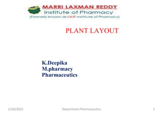 PLANT LAYOUT
K.Deepika
M.pharmacy
Pharmaceutics
2/26/2022 1
Department:Pharmaceutics
 