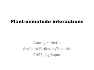 Plant-nematode interactions
Anurag Kerketta
Assistant Professor/Scientist
CHRS, Jagdalpur
 