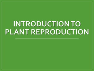 INTRODUCTIONTO
PLANT REPRODUCTION
 