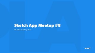 Sketch App Meetup #8
29. oktober 2015 @ Plant
 