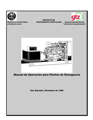 PROYECTO DE
Ministerio de Salud Pública MANTENIMIENTO HOSPITALARIO Deutsche Gesellschaft für
y Asistencia social Technische Zusammenarbeit
Manual de Operación para Plantas de Emergencia
San Salvador, Diciembre de 1998
 