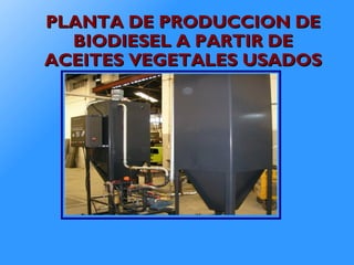 PLANTA DE PRODUCCION DE BIODIESEL A PARTIR DE ACEITES VEGETALES USADOS 