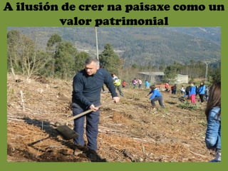 A ilusión de crer na paisaxe como un
         valor patrimonial
 