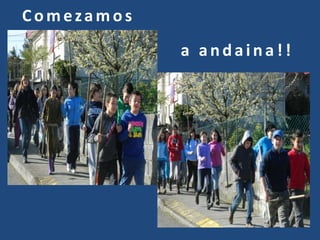 Comezamos
            a andaina!!
 