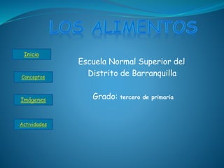 Escuela Normal Superior del
Distrito de Barranquilla
Grado: tercero de primaria
Inicio
Conceptos
Imágenes
Actividades
 