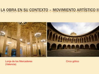 LA OBRA EN SU CONTEXTO – MOVIMIENTO ARTÍSTICO II

Lonja de los Mercaderes
(Valencia)

Circo gótico

 