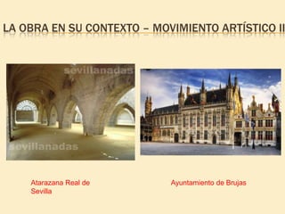 LA OBRA EN SU CONTEXTO – MOVIMIENTO ARTÍSTICO II

Atarazana Real de
Sevilla

Ayuntamiento de Brujas

 