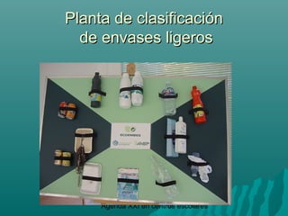 Agenda XXI en centros escolares
Planta de clasificaciónPlanta de clasificación
de envases ligerosde envases ligeros
 