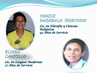 YAMILENAZARALA  HURTADOLic. en Filosofía y Ciencias Religiosas43 Años de ServicioELVIRACANTILLOLic. en Lenguas Modernas17 Años de Servicio