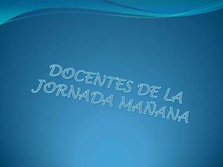 DOCENTES DE LA JORNADA MAÑANA