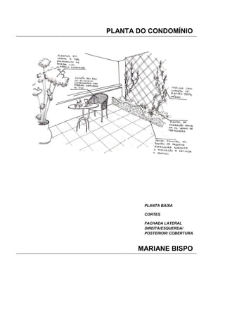 PLANTA DO CONDOMÍNIO




        PLANTA BAIXA

        CORTES

        FACHADA LATERAL
        DIREITA/ESQUERDA/
        POSTERIOR/ COBERTURA



       MARIANE BISPO
 