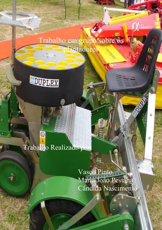 Trabalho em grupo sobre os
            plantadores




Trabalho Realizado por:


                  Vasco Pinto
                  Maria João Pestana
                  Cândida Nascimento
 