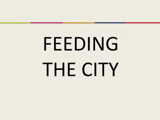 FEEDING
THE CITY
 