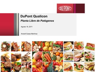 DuPont Qualicon
Planta Libre de Patógenos

Agosto 18, 2011



Araceli Casas Martínez
 