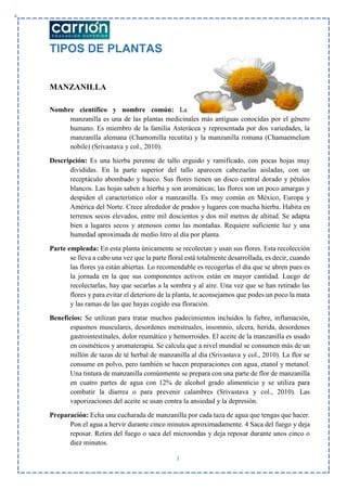 3
TIPOS DE PLANTAS
MANZANILLA
Nombre científico y nombre común: La
manzanilla es una de las plantas medicinales más antigu...