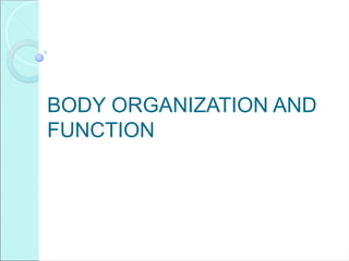 BODY ORGANIZATION AND
FUNCTION
 