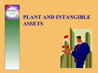 Slide
9-1
PLANT AND INTANGIBLE
ASSETS
 