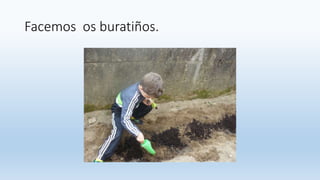 Facemos os buratiños.
 