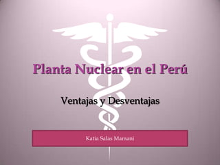 Planta Nuclear en el Perú Ventajas y Desventajas Katia Salas Mamani 