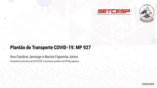 23/03/2020
Plantão do Transporte COVID-19: MP 927
Ana Carolina Jarrouge e Naciso Figueirôa Júnior
Presidente executiva do SETCESP e Assessor jurídico da NTC&Logística
 