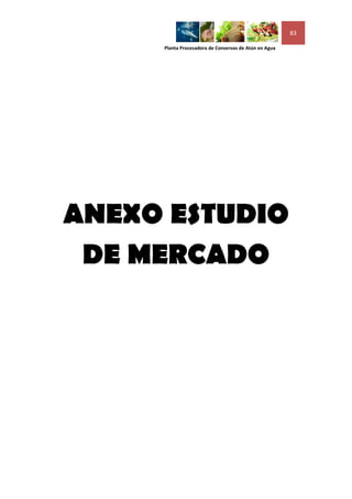 83

     Planta Procesadora de Conservas de Atún en Agua




ANEXO ESTUDIO
 DE MERCADO
 