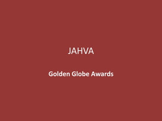 JAHVA

Golden Globe Awards
 