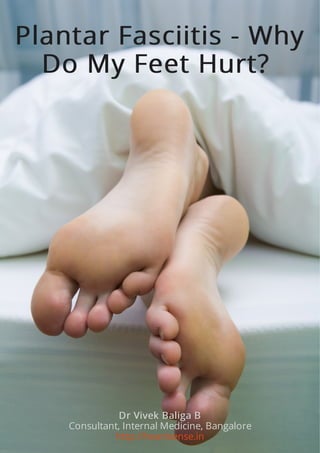 Plantar Fasciitis - Why
Do My Feet Hurt?
Dr Vivek Baliga B
Consultant, Internal Medicine, Bangalore
http://heartsense.in
 