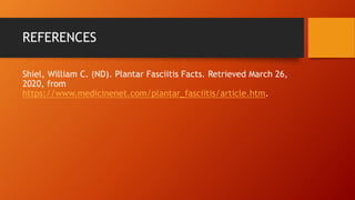 REFERENCES
Shiel, William C. (ND). Plantar Fasciitis Facts. Retrieved March 26,
2020, from
https://www.medicinenet.com/pla...