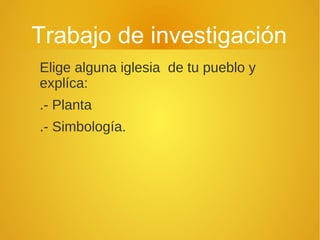 Trabajo de investigación
Elige alguna iglesia de tu pueblo y
explíca:
.- Planta
.- Simbología.
 