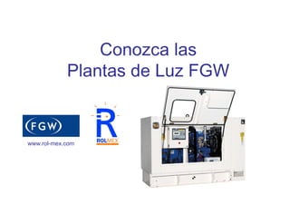 Conozca las
            Plantas de Luz FGW


www.rol-mex.com
