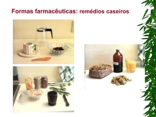 Formas farmacêuticas: remédios caseiros
 