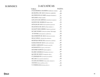 28
SUBINDICE 2-ACUATICAS
TABLA
27.EICHHORNIA CRASSÍPES (Eichhornia crassípes)
28.AMAPOLA DE AGUA (Hidricleys nymphoides)
29.CÉSPED DE ACUARIO (Lilaeopsis brasiliensis )
30.ELODEA (Elodea nuttallii )
31.PLANTA DE ESPONJA (Limnobium laevigatum )
32.NENUFAR AMARILLO (Nuphar lutea)
33.PALMA DE AGUA (Myriophyllum aquaticum)
34.LECHUGA DE AGUA (Pistia stratiotes L. )
35.SAGITTARIA GRIMEA (Sagittaria graminea)
36.TARO NEGRO (Colocasia esculenta ¨black magic)
37.TOTORA (Schoenoplectus californicus)
38.ACORDEÓN DE AGUA (Salvinia auriculata)
39.ALCATRAZ (Zantedeschia aethiopica)
40.ESPADA MEXICANA (Echinodorus palifolius)
41.HELECHO DE AGUA (Azolla caroliniana)
42.IRIS CAMINANTE (Neomarica gracilis)
43.PARAGÜITA (Cyperus involucratus )
44.PAPIRO EGIPCIO (Cyperus papyrus )
45.LIRIO AMARILLO (Nymphaea mexicana )
46.COPO DE NIEVE (Nymphoides indica )
47.LISIMAQUIAS (Lysimachia procumbens)
48.ÁUREA (Lysimachia nummularia )
49.CAÑA DE INDIAS (Canna indica 'purpurea' )
50.JUNCO (Juncus pallidus javelin )
51.VERDOLAGA(Ludwigia palustris )
...29
...30
...31
...32
...33
PAGINA
...34
...35
...36
...37
...38
...39
...40
...41
...42
...43
...44
...45
...46
...47
...48
...49
...50
...51
...52
...53
 
