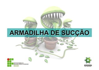 ARMADILHA DE SUCARMADILHA DE SUCÇÇÃOÃO
 