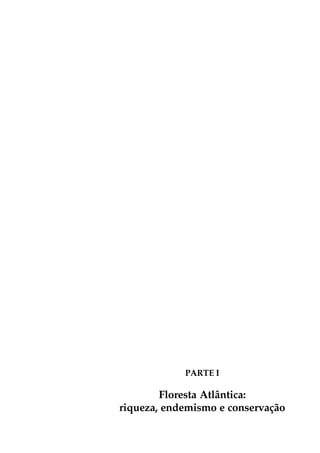 PARTE I

        Floresta Atlântica:
riqueza, endemismo e conservação
 