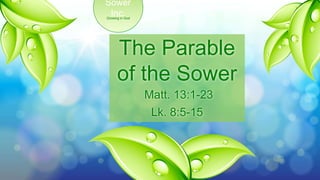 Growing in God
Sower
Inc.
The Parable
of the Sower
Matt. 13:1-23
Lk. 8:5-15
 