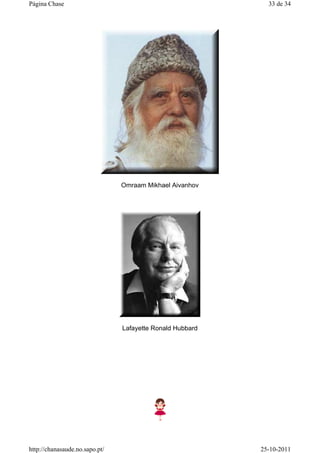 Omraam Mikhael Aivanhov
Lafayette Ronald Hubbard
33 de 34Página Chase
25-10-2011http://chanasaude.no.sapo.pt/
 