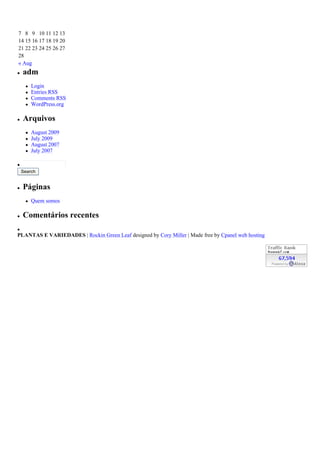 7 8 9 10 11 12 13
14 15 16 17 18 19 20
21 22 23 24 25 26 27
28
« Aug
  adm
     Login
     Entries RSS
     Comments RSS
     WordPress.org

  Arquivos
     August 2009
     July 2009
     August 2007
     July 2007


 Search


  Páginas
     Quem somos

  Comentários recentes

PLANTAS E VARIEDADES | Rockin Green Leaf designed by Cory Miller | Made free by Cpanel web hosting
 