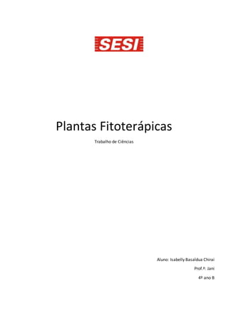 Plantas Fitoterápicas
Trabalho de Ciências
Aluno: Isabelly Basaldua Chirai
Prof.ª: Jani
4º ano B
 