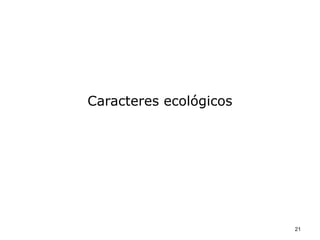 Caracteres ecológicos




                        21
 