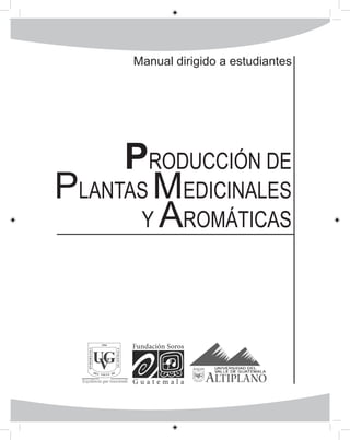 Manual dirigido a estudiantes
PRODUCCIÓN DE
PLANTAS MEDICINALES
Y AROMÁTICAS
 