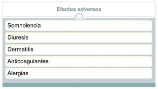 Efectos adversos
Somnolencia
Diuresis
Dermatitis
Anticoagulantes
Alergias
 